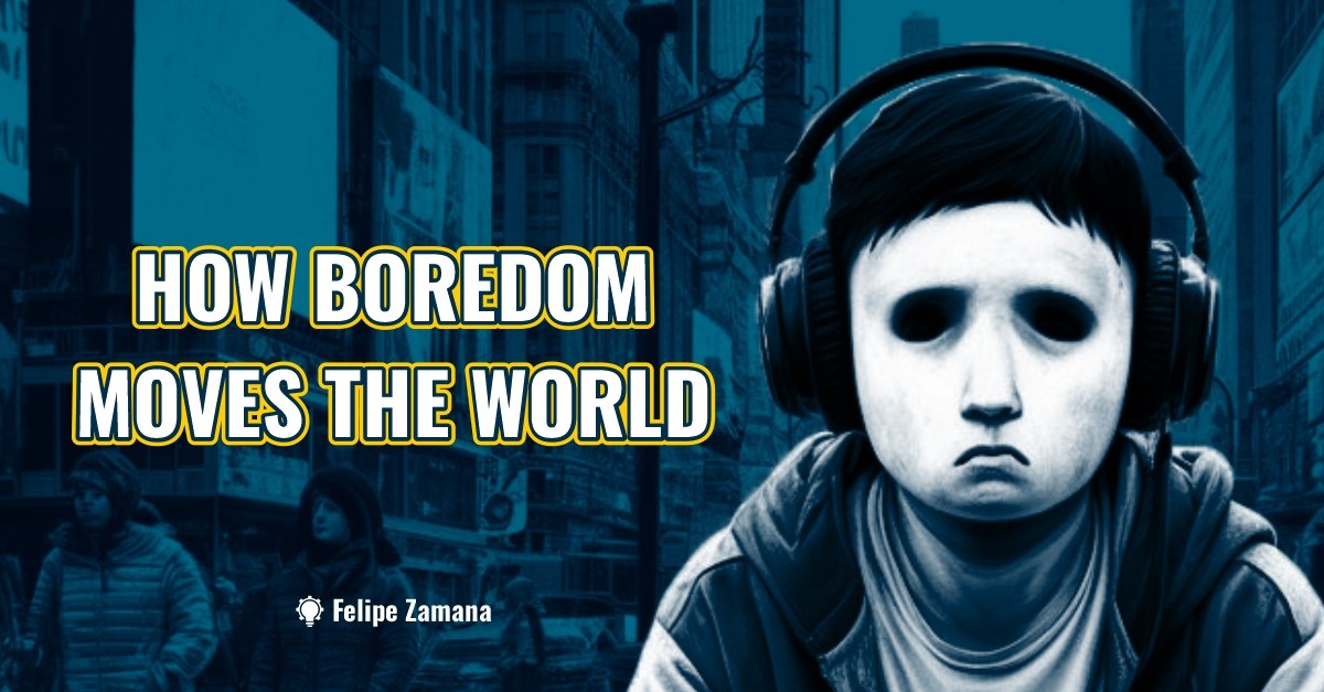 How boredom moves the world